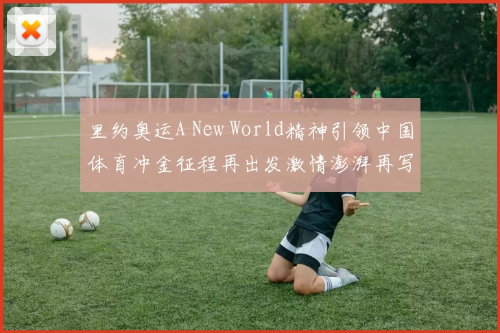 里约奥运A New World精神引领中国体育冲金征程再出发激情澎湃再写传奇辉煌梦