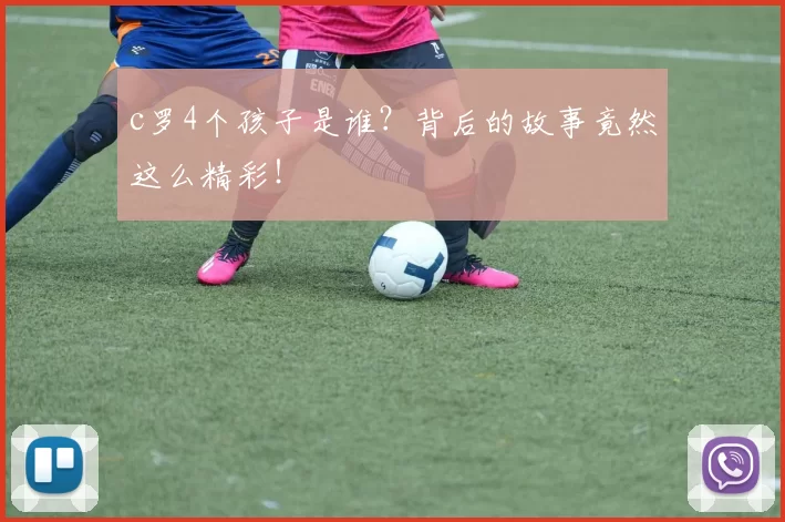 c罗4个孩子是谁？背后的故事竟然这么精彩！