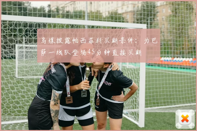 乌媒披露帕西菲科买断条件：为巴萨一线队登场45分钟直接买断