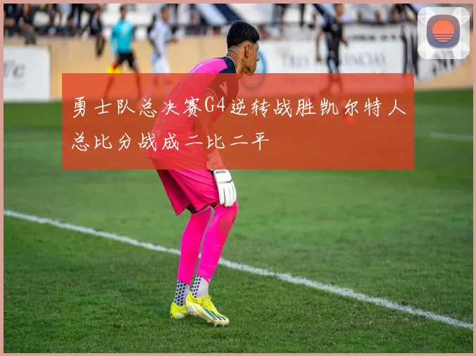 勇士队总决赛G4逆转战胜凯尔特人总比分战成二比二平