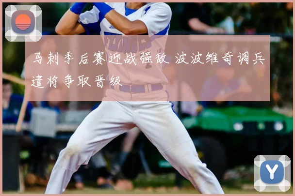 马刺季后赛迎战强敌 波波维奇调兵遣将争取晋级