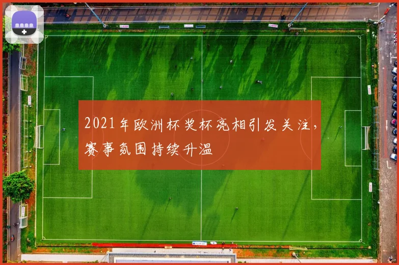 2021年欧洲杯奖杯亮相引发关注，赛事氛围持续升温
