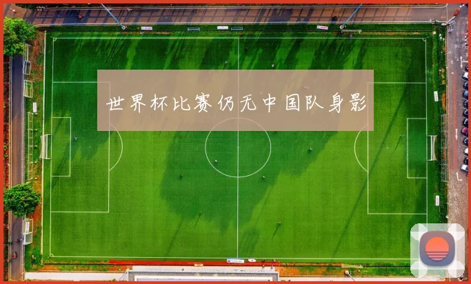 世界杯比赛仍无中国队身影